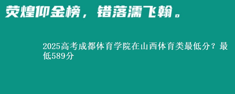 2025年成都体育学院在山西体育类最低分？最低589分