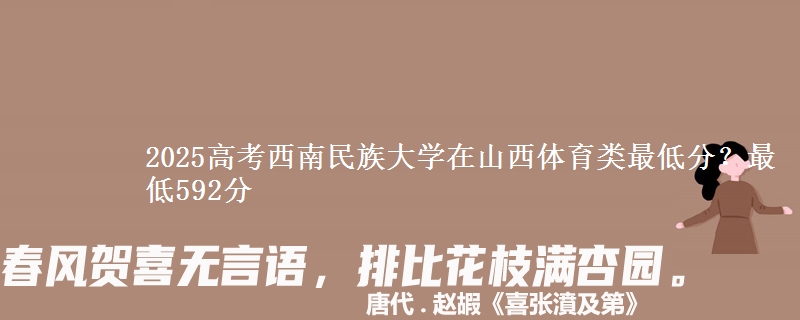 2025高考西南民族大学在山西体育类最低分?最低592分