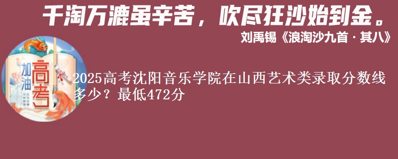 2025年沈阳音乐学院在山西艺术类录取分数线多少？最低472分