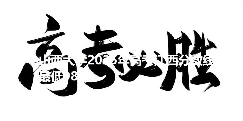 山西大学2025年高考江西分数线:最低98分
