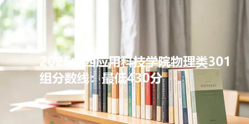 2025山西应用科技学院物理类301组分数线:最低430分