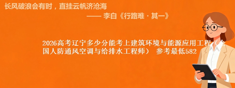 2026高考辽宁多少分能考上建筑环境与能源应用工程(全国人防通风空调与给排水工程师) 参考最低582