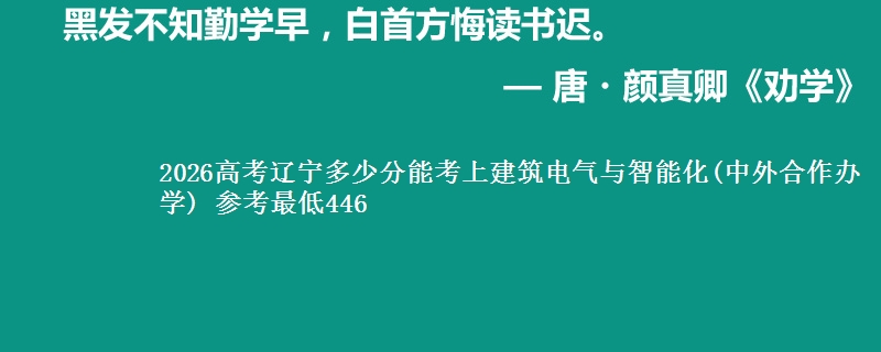 2026高考辽宁多少分能考上建筑电气与智能化(中外合作办学) 参考最低446