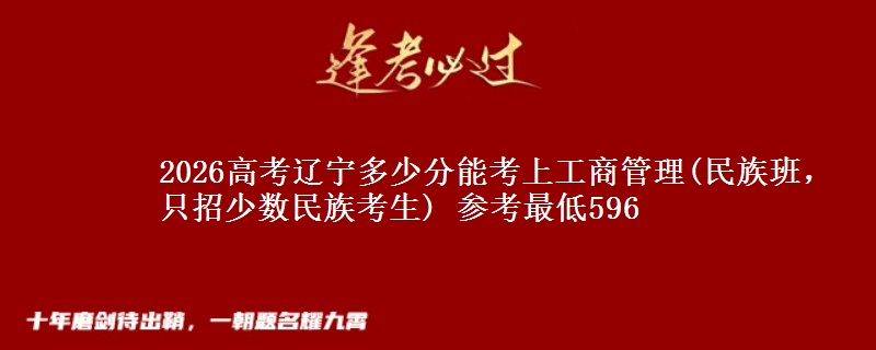 2026高考辽宁多少分能考上工商管理(民族班，只招少数民族考生) 参考最低596