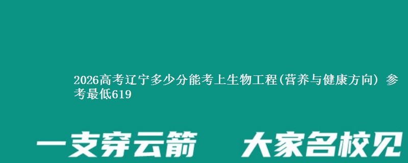 2026高考辽宁多少分能考上生物工程(营养与健康方向) 参考最低619