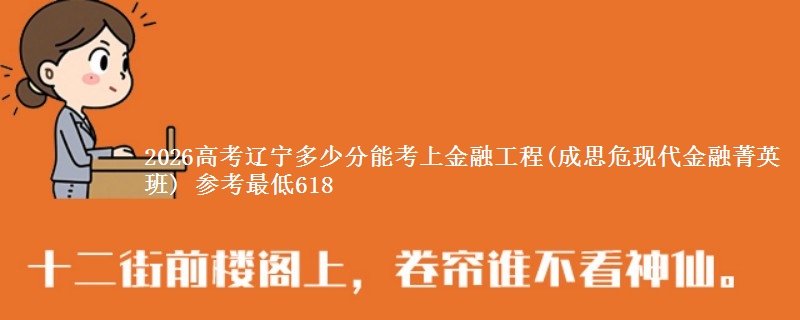 2026高考辽宁多少分能考上金融工程(成思危现代金融菁英班) 参考最低618