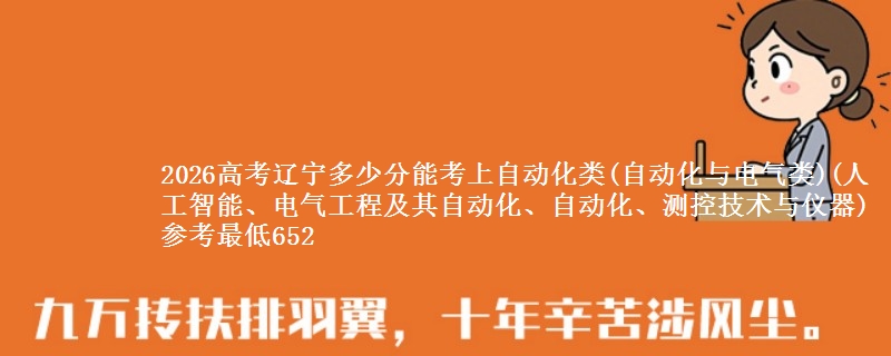 2026高考辽宁多少分能考上自动化类(自动化与电气类)(人工智能、电气工程及其自动化、自动化、测控技术与仪器) 参考最低652