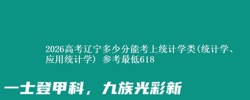 2026高考辽宁多少分能考上统计学类(统计学、应用统计学) 参考最低618