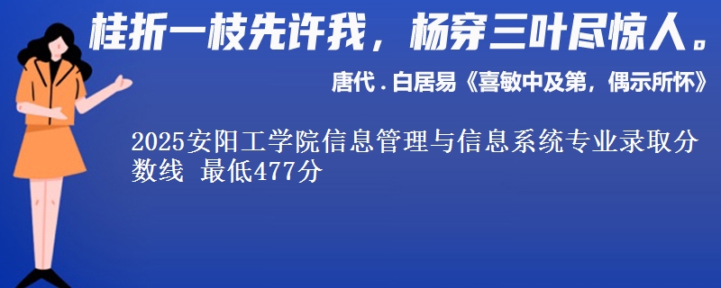 2025安阳工学院信息管理与信息系统专业录取分数线 最低477分