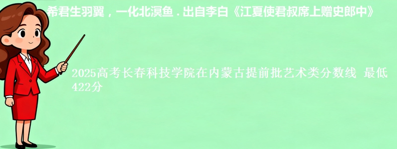 2025高考长春科技学院在内蒙古提前批艺术类分数线 最低422分