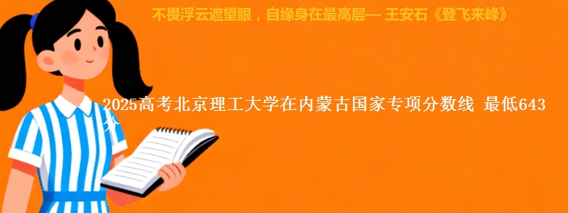 2025高考北京理工大学在内蒙古国家专项分数线 最低643分