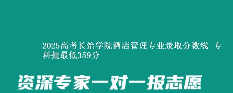 2025高考长治学院酒店管理专业录取分数线 专科批最低359分