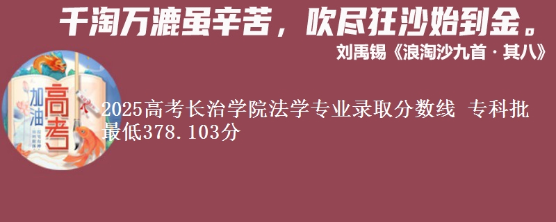 2025高考长治学院法学专业录取分数线 专科批最低378.103分