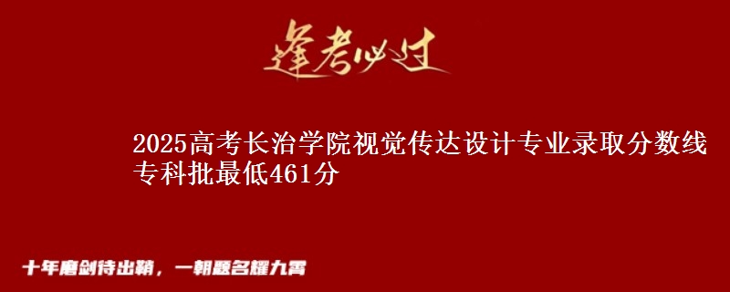 2025高考长治学院视觉传达设计专业录取分数线 专科批最低461分