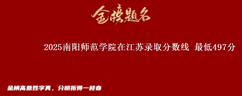 2025南阳师范学院在江苏录取分数线 最低497分