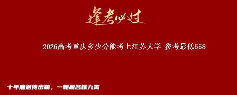 2026高考重庆多少分能考上江苏大学 参考最低558