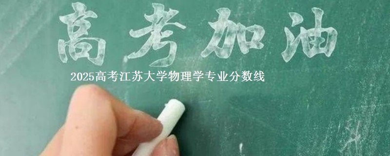 2025高考江苏大学物理学专业分数线