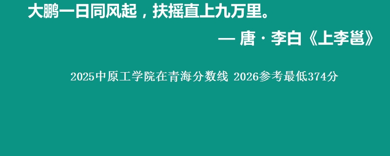 2025中原工学院在青海分数线 2026：去年最低374分