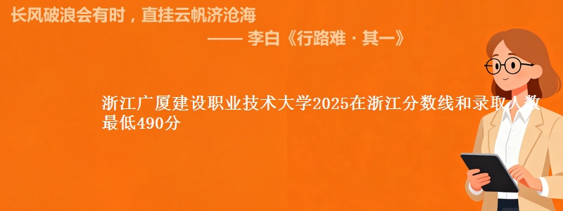 浙江广厦建设职业技术大学2025在浙江分数线和录取人数：最低490分