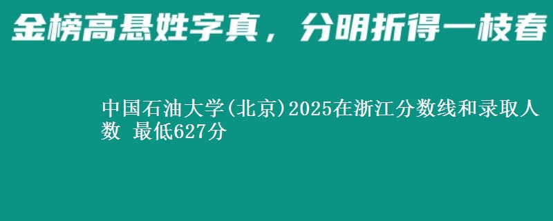 中国石油大学(北京)2025在浙江分数线和录取人数：最低627分