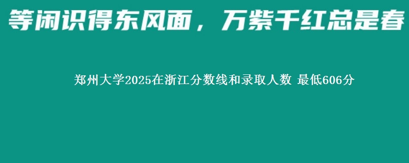 郑州大学2025在浙江分数线和录取人数：最低606分