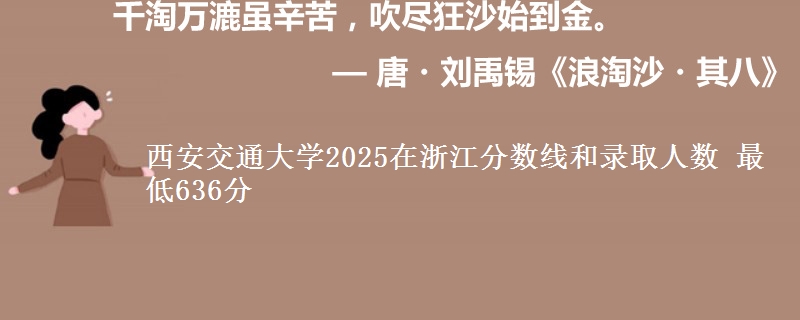 西安交通大学2025在浙江分数线和录取人数 最低636分