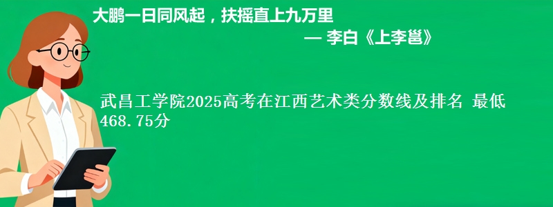 武昌工学院2025高考在江西艺术类分数线及排名 最低468.75分