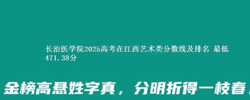 长治医学院2025高考在江西艺术类分数线及排名 最低471.38分