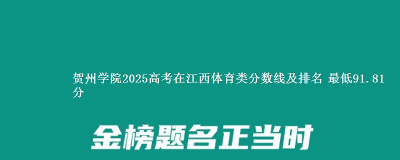 贺州学院2025年在江西体育类分数线及排名 最低91.81分