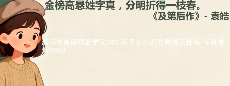 湖南外国语职业学院2025高考在江西分数线及排名 专科最低240分