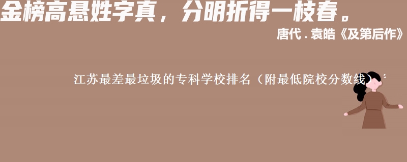 江苏最差最垃圾的专科学校排名（附最低院校分数线）