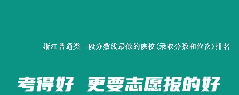浙江普通类一段分数线最低的院校(录取分数和位次)排名