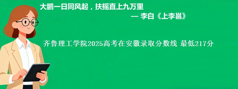 齐鲁理工学院2025高考在安徽录取分数线 最低217分
