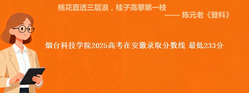 烟台科技学院2025高考在安徽录取分数线 最低233分