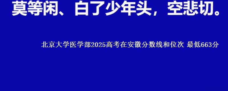 北京大学医学部2025年在安徽分数线和位次 最低663分