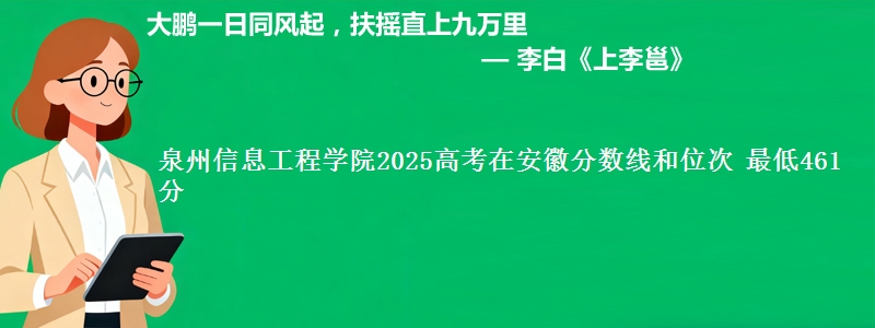 泉州信息工程学院2025年在安徽分数线和位次 最低461分