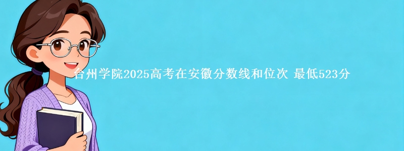 台州学院2025年在安徽分数线和位次 最低523分