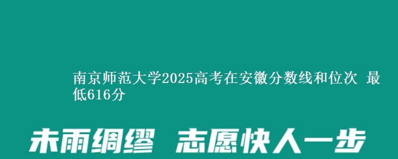 南京师范大学2025年在安徽分数线和位次 最低616分