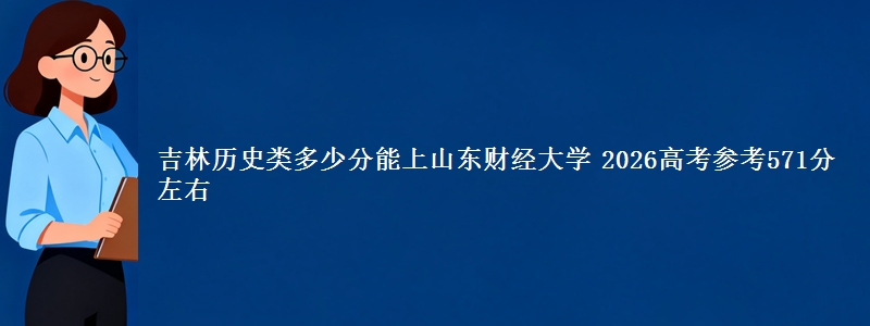 吉林历史类多少分能上山东财经大学 2026高考参考571分左右