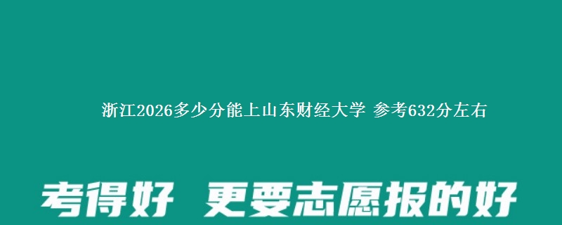 浙江2026多少分能上山东财经大学 参考632分左右