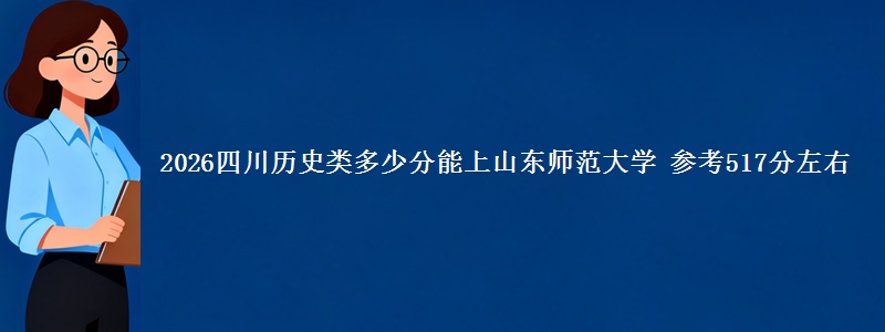 2026四川历史类多少分能上山东师范大学 参考517分左右