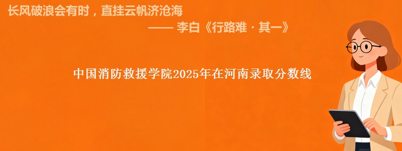 中国消防救援学院2025年在河南录取分数线