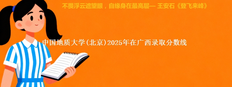 中国地质大学(北京)2025年在广西录取分数线