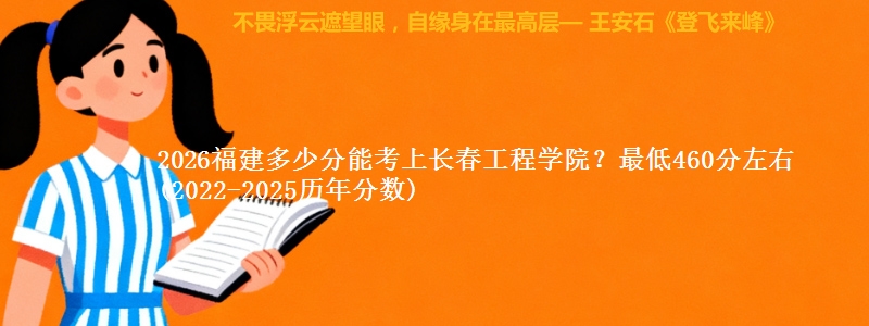 2026福建多少分能考上长春工程学院？最低460分左右(2022-2025历年分数)