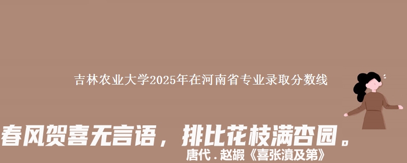 吉林农业大学2025年在河南省专业录取分数线