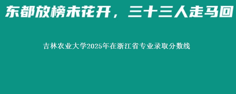 吉林农业大学2025年在浙江省专业录取分数线