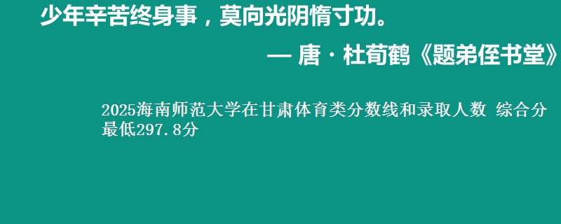 2025海南师范大学在甘肃体育类分数线和录取人数 综合分最低297.8分