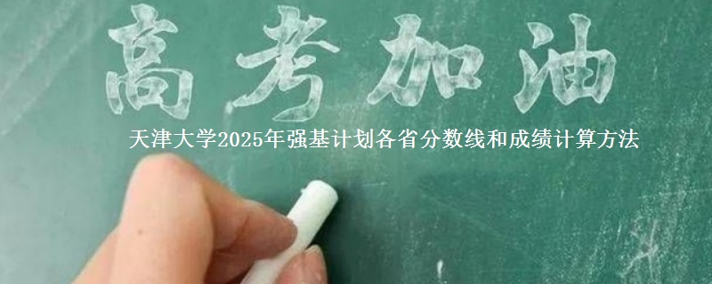 天津大学2025年强基计划各分数线和成绩计算方法