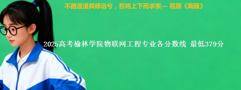 2025高考榆林学院物联网工程专业各省分数线 最低379分