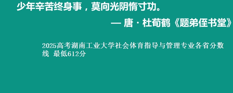 2025高考湖南工业大学社会体育指导与管理专业各省分数线 最低612分